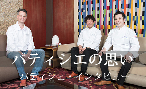 パティシエの思い　パティシエ・インタビュー